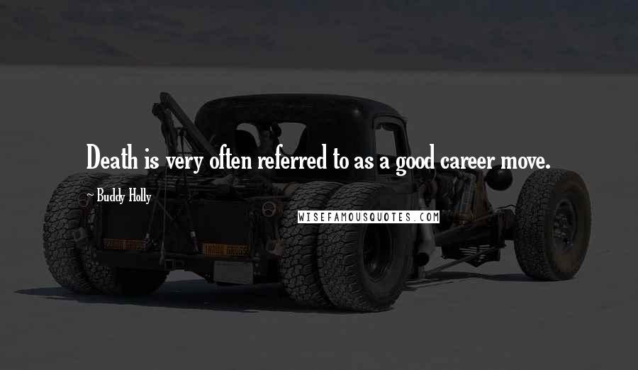 Buddy Holly quotes: Death is very often referred to as a good career move.