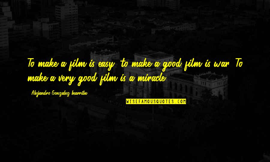Buddy Melges Quotes By Alejandro Gonzalez Inarritu: To make a film is easy; to make