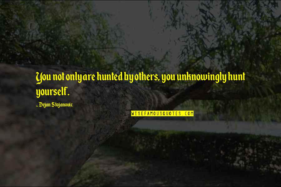 Buddy Melges Quotes By Dejan Stojanovic: You not only are hunted by others, you