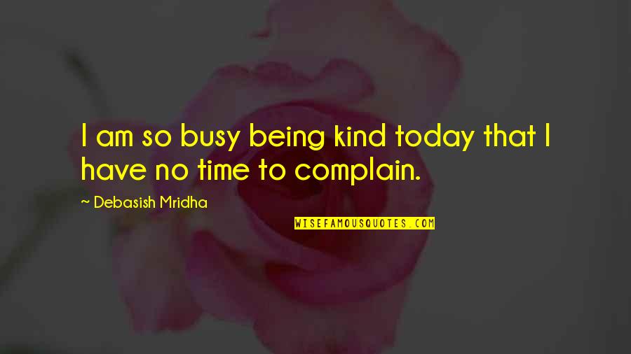 Buddy Nix Quotes By Debasish Mridha: I am so busy being kind today that