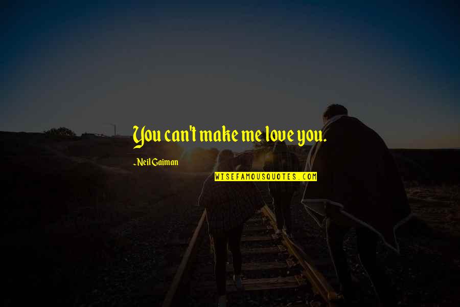Buddy Quotes And Quotes By Neil Gaiman: You can't make me love you.
