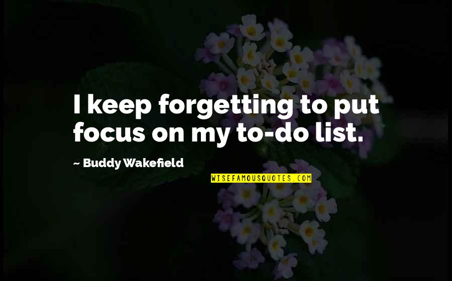 Buddy Quotes By Buddy Wakefield: I keep forgetting to put focus on my