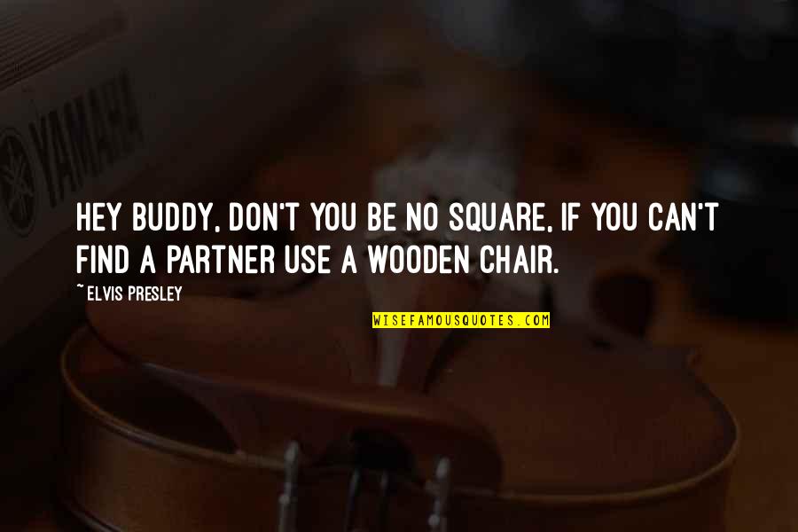 Buddy Quotes By Elvis Presley: Hey buddy, don't you be no square, if