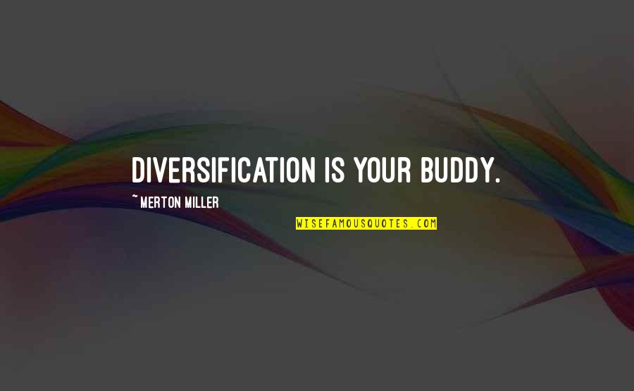 Buddy Quotes By Merton Miller: Diversification is your buddy.