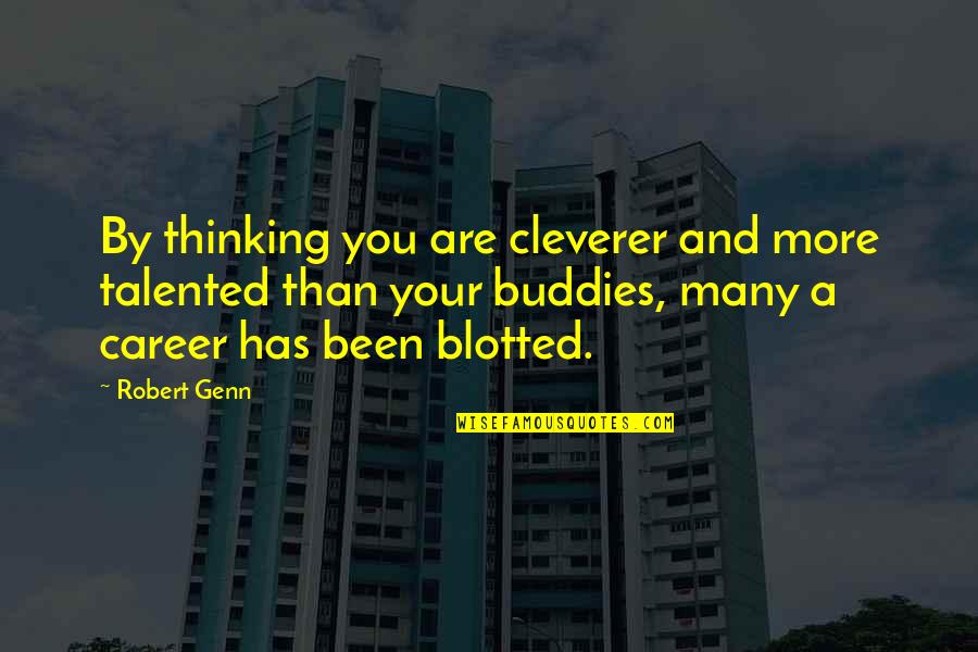 Buddy Quotes By Robert Genn: By thinking you are cleverer and more talented