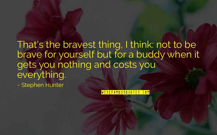 Buddy Quotes By Stephen Hunter: That's the bravest thing, I think: not to