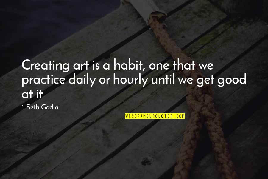 Buddy Referral Quotes By Seth Godin: Creating art is a habit, one that we