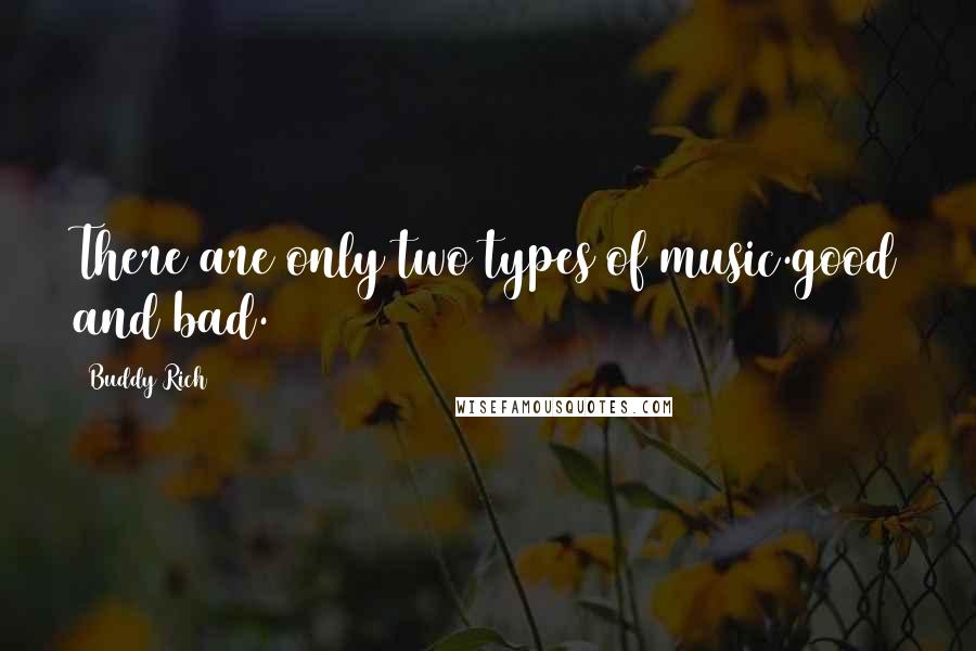 Buddy Rich quotes: There are only two types of music.good and bad. Buddy Rich quotes: There are only two types of music.good and bad.