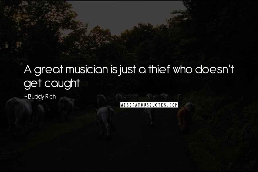 Buddy Rich quotes: A great musician is just a thief who doesn't get caught