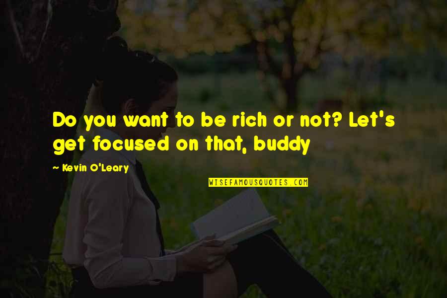 Buddy Rich Quotes By Kevin O'Leary: Do you want to be rich or not?