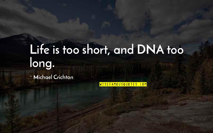 Buddy Roemer Quotes By Michael Crichton: Life is too short, and DNA too long. Buddy Roemer Quotes By Michael Crichton: Life is too short, and DNA too long.