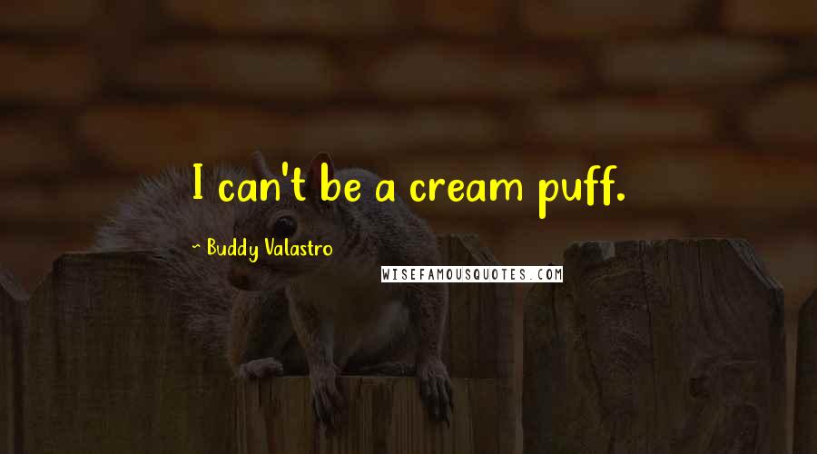 Buddy Valastro quotes: I can't be a cream puff.