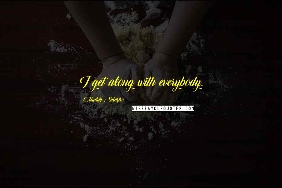 Buddy Valastro quotes: I get along with everybody.