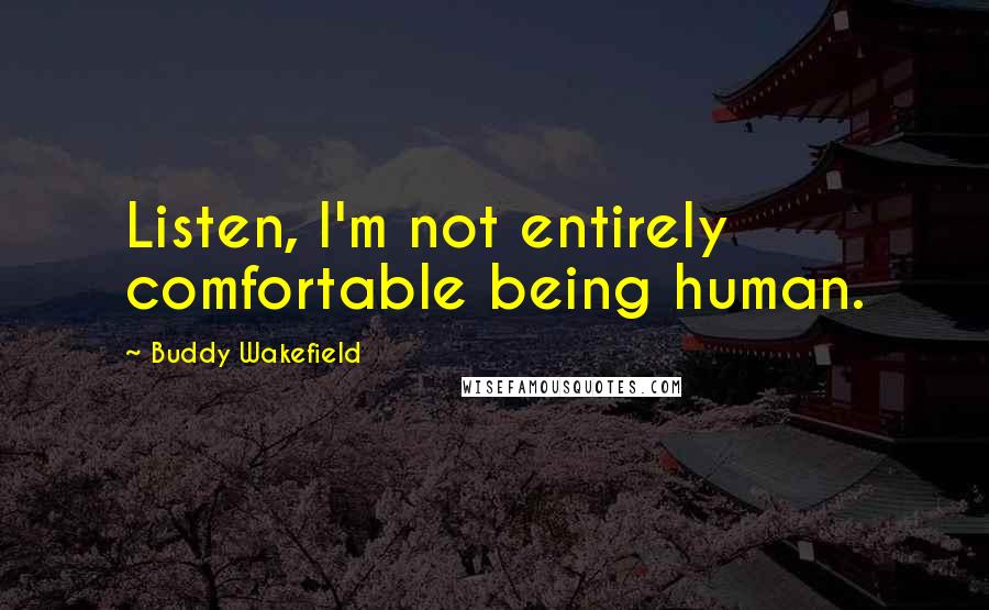 Buddy Wakefield quotes: Listen, I'm not entirely comfortable being human.
