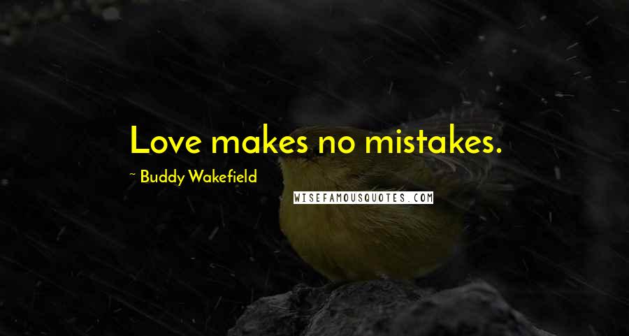 Buddy Wakefield quotes: Love makes no mistakes.