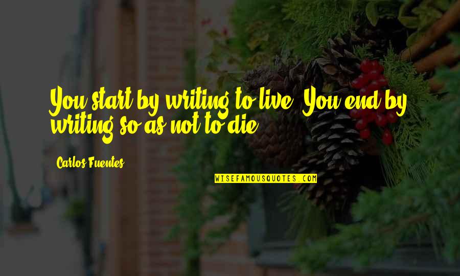 Budeanu Veronica Quotes By Carlos Fuentes: You start by writing to live. You end