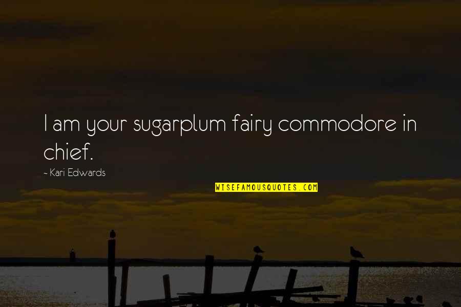 Budeanu Veronica Quotes By Kari Edwards: I am your sugarplum fairy commodore in chief.