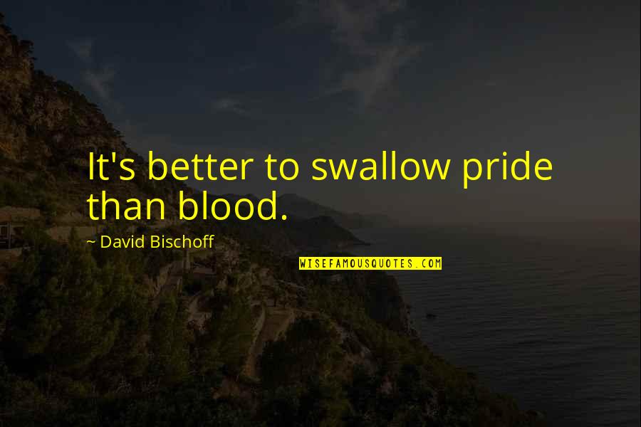 Budenberg Deadweight Quotes By David Bischoff: It's better to swallow pride than blood. Budenberg Deadweight Quotes By David Bischoff: It's better to swallow pride than blood.