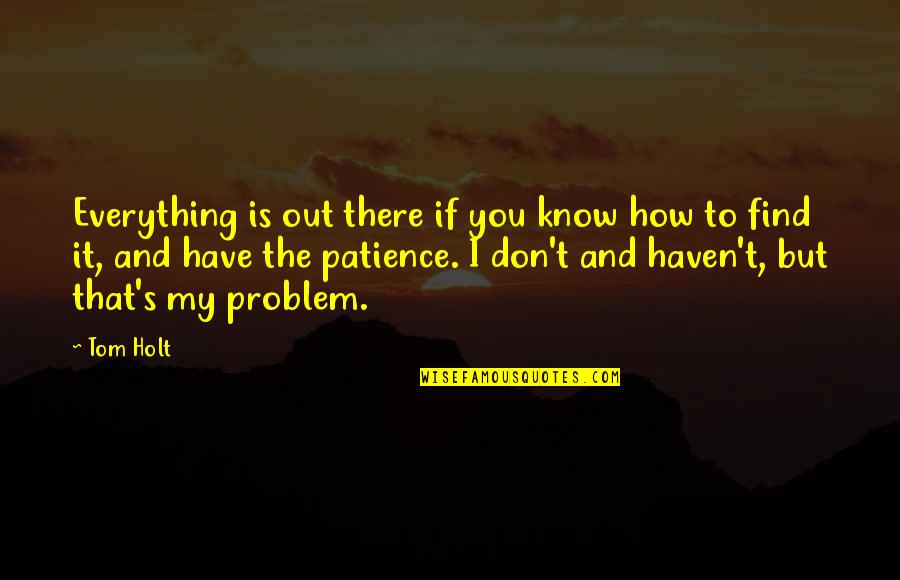 Budenberg Deadweight Quotes By Tom Holt: Everything is out there if you know how Budenberg Deadweight Quotes By Tom Holt: Everything is out there if you know how