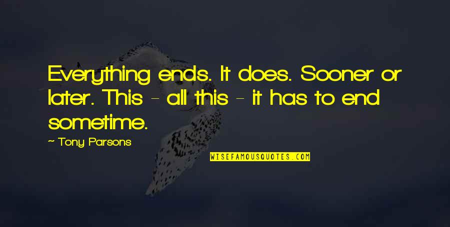 Budenberg Deadweight Quotes By Tony Parsons: Everything ends. It does. Sooner or later. This