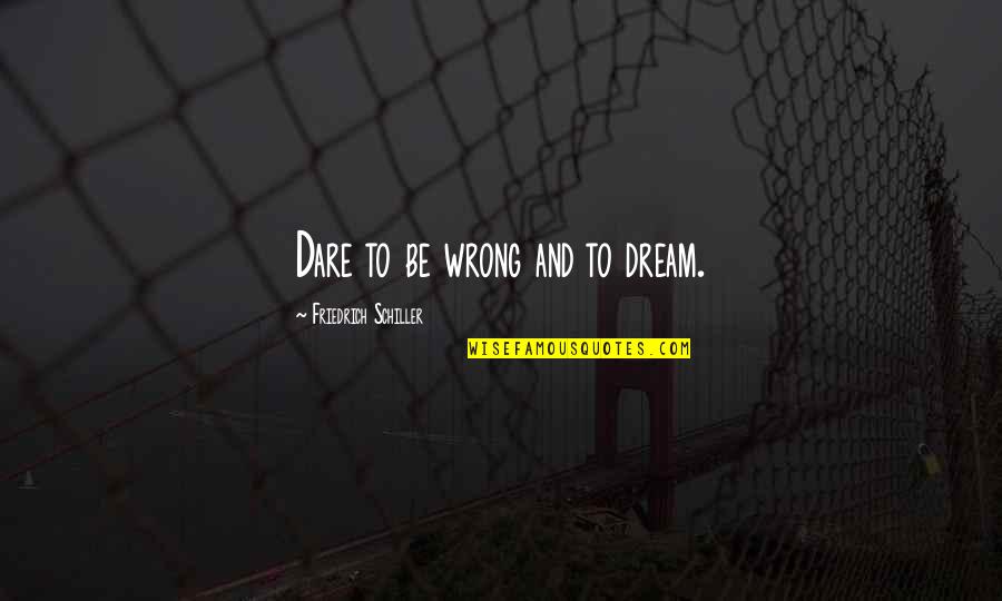 Budenberg Quotes By Friedrich Schiller: Dare to be wrong and to dream. Budenberg Quotes By Friedrich Schiller: Dare to be wrong and to dream.