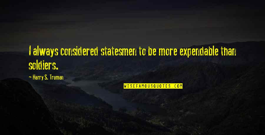 Budete Mi Quotes By Harry S. Truman: I always considered statesmen to be more expendable Budete Mi Quotes By Harry S. Truman: I always considered statesmen to be more expendable
