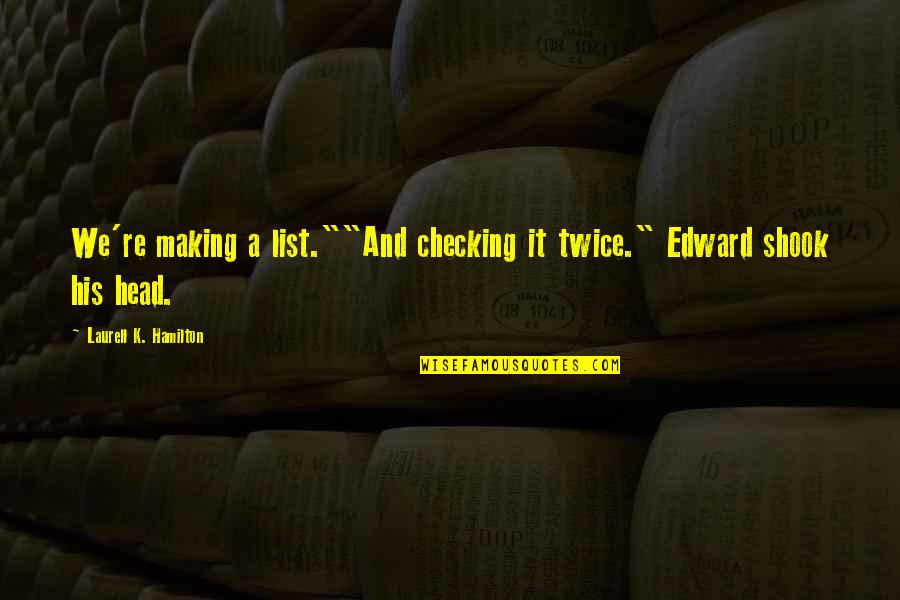 Budete Mi Quotes By Laurell K. Hamilton: We're making a list.""And checking it twice." Edward Budete Mi Quotes By Laurell K. Hamilton: We're making a list.""And checking it twice." Edward