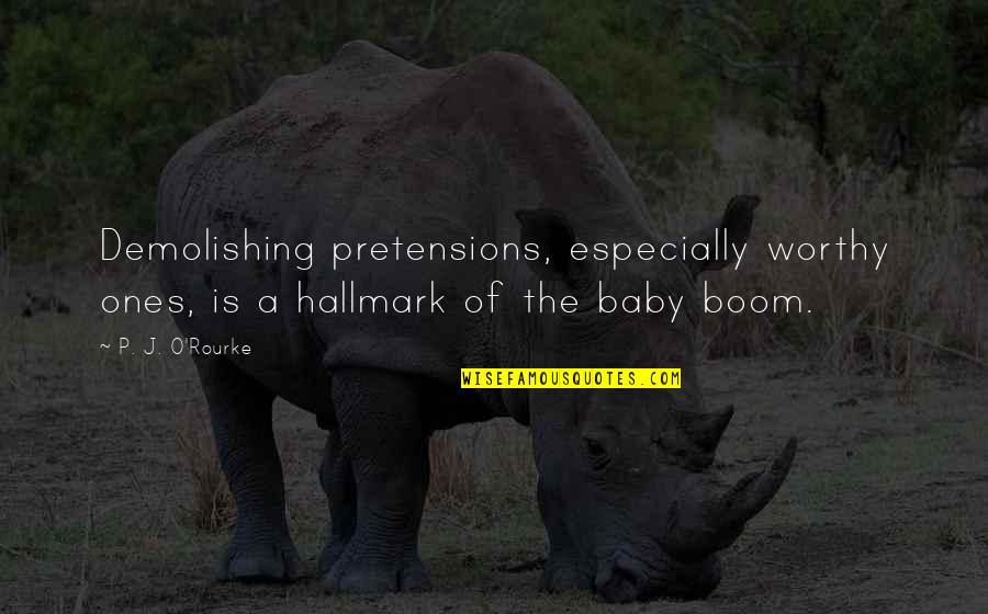 Budete Mi Quotes By P. J. O'Rourke: Demolishing pretensions, especially worthy ones, is a hallmark
