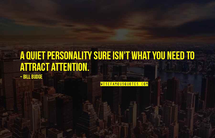 Budge An Inch Quotes By Bill Budge: A quiet personality sure isn't what you need