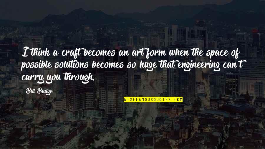 Budge An Inch Quotes By Bill Budge: I think a craft becomes an art form Budge An Inch Quotes By Bill Budge: I think a craft becomes an art form