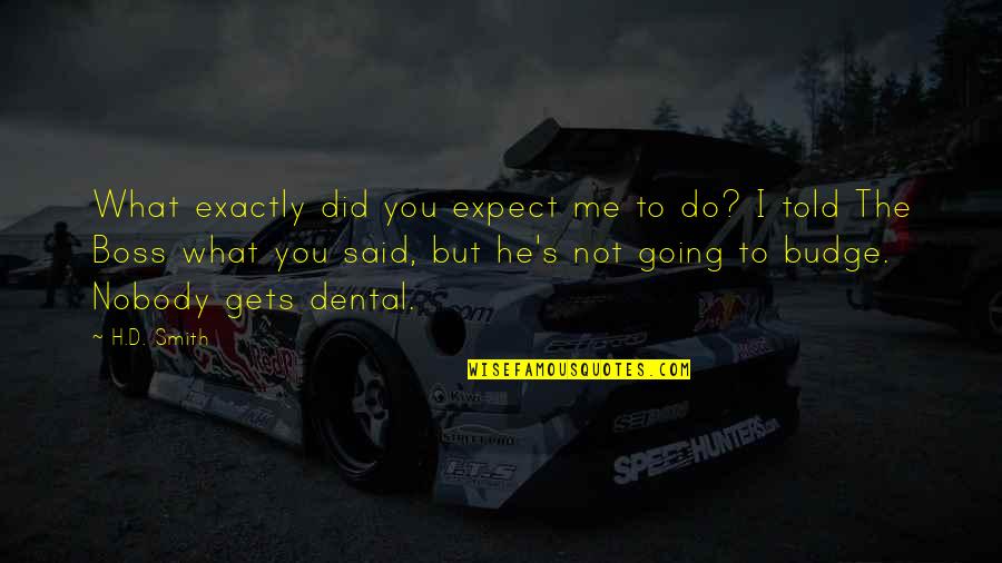 Budge An Inch Quotes By H.D. Smith: What exactly did you expect me to do? Budge An Inch Quotes By H.D. Smith: What exactly did you expect me to do?