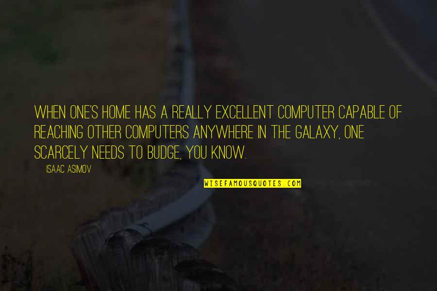 Budge An Inch Quotes By Isaac Asimov: When one's home has a really excellent computer Budge An Inch Quotes By Isaac Asimov: When one's home has a really excellent computer