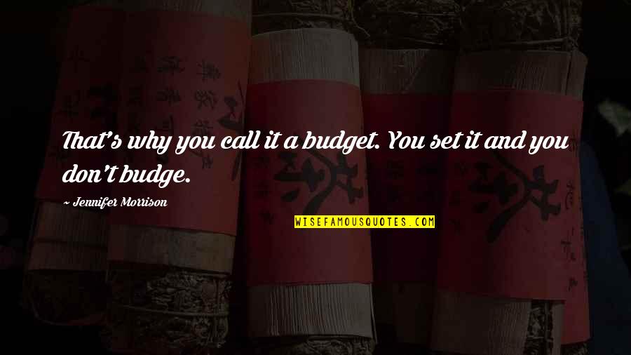 Budge An Inch Quotes By Jennifer Morrison: That's why you call it a budget. You Budge An Inch Quotes By Jennifer Morrison: That's why you call it a budget. You