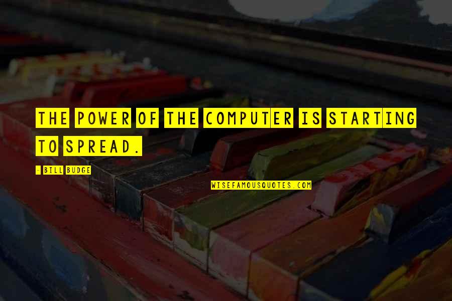 Budge Quotes By Bill Budge: The power of the computer is starting to