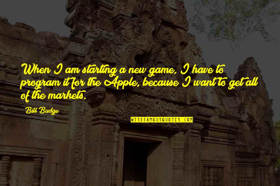 Budge Quotes By Bill Budge: When I am starting a new game, I