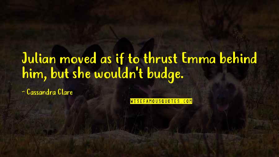 Budge Quotes By Cassandra Clare: Julian moved as if to thrust Emma behind