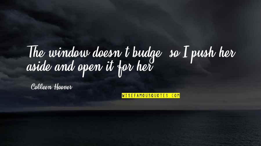 Budge Quotes By Colleen Hoover: The window doesn't budge, so I push her