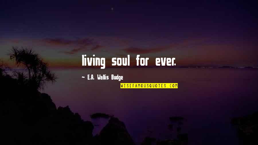 Budge Quotes By E.A. Wallis Budge: living soul for ever.