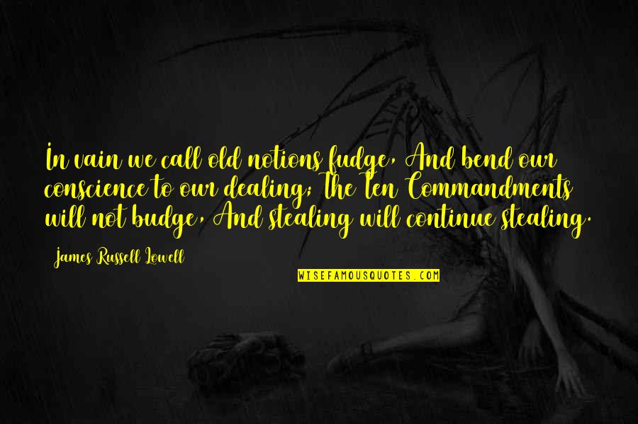 Budge Quotes By James Russell Lowell: In vain we call old notions fudge, And