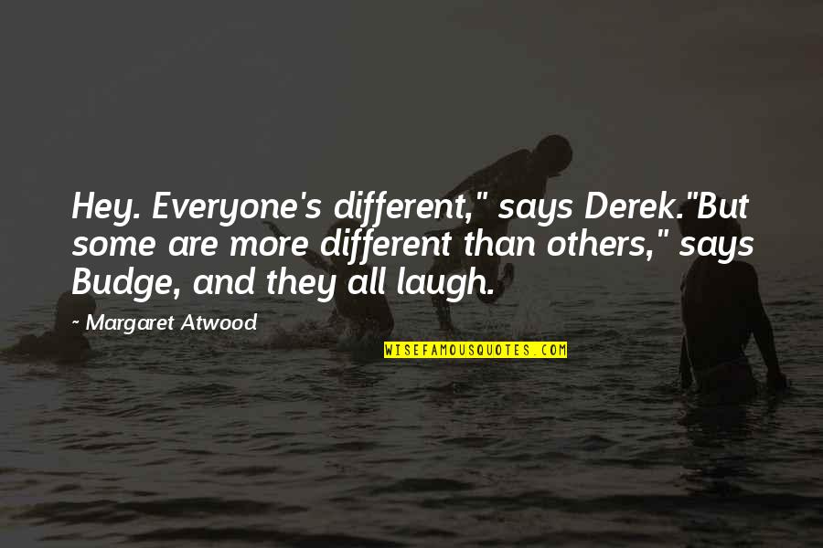 Budge Quotes By Margaret Atwood: Hey. Everyone's different," says Derek."But some are more