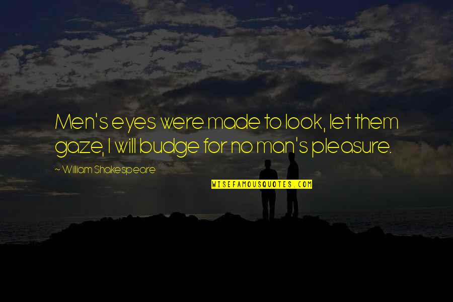 Budge Quotes By William Shakespeare: Men's eyes were made to look, let them