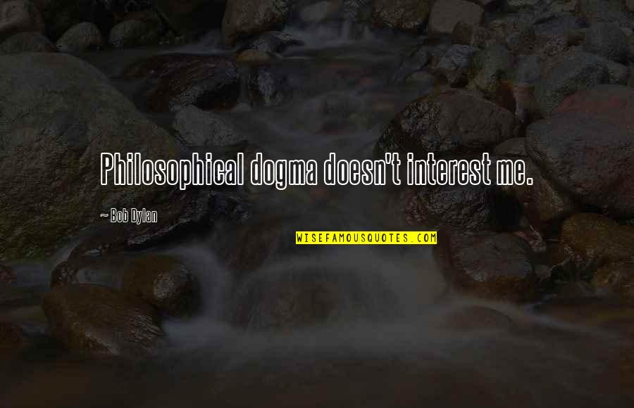 Budgells Sports Quotes By Bob Dylan: Philosophical dogma doesn't interest me.