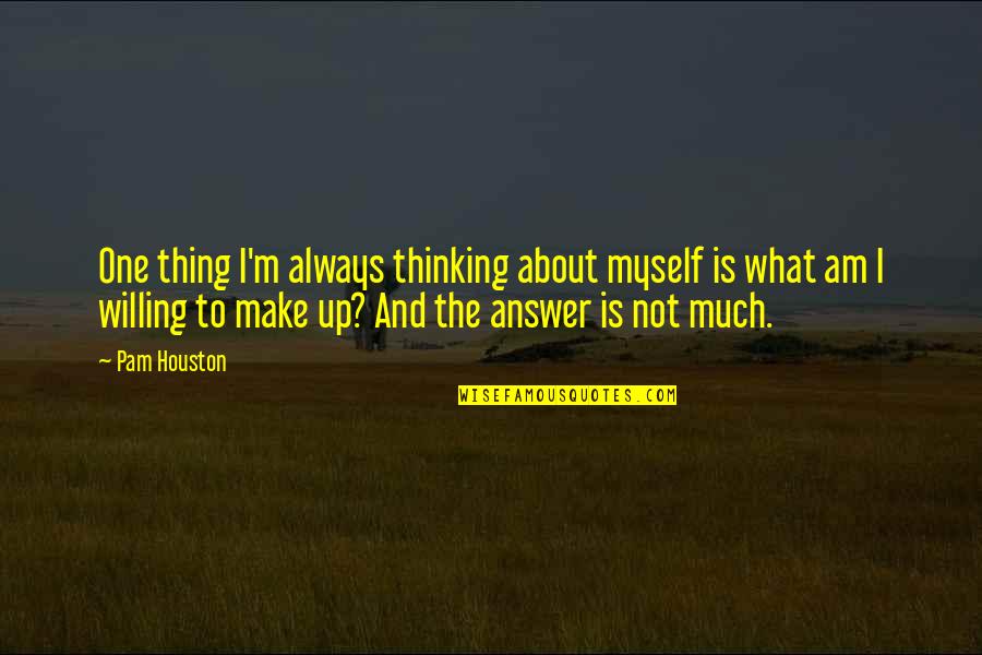 Budgens Home Quotes By Pam Houston: One thing I'm always thinking about myself is Budgens Home Quotes By Pam Houston: One thing I'm always thinking about myself is