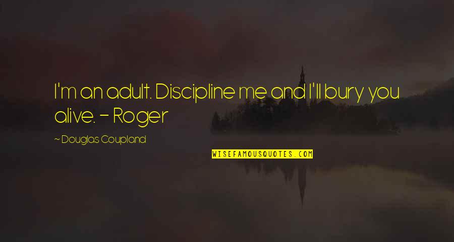 Budges Quotes By Douglas Coupland: I'm an adult. Discipline me and I'll bury