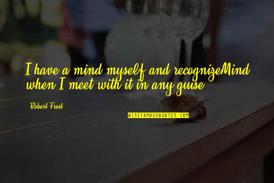 Budges Quotes By Robert Frost: I have a mind myself and recognizeMind when