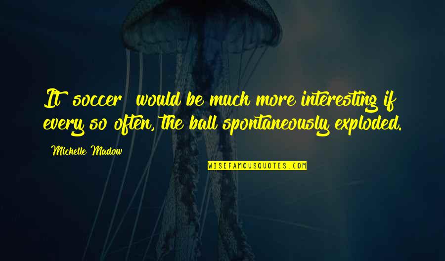 Budget Process Quotes By Michelle Madow: It [soccer] would be much more interesting if