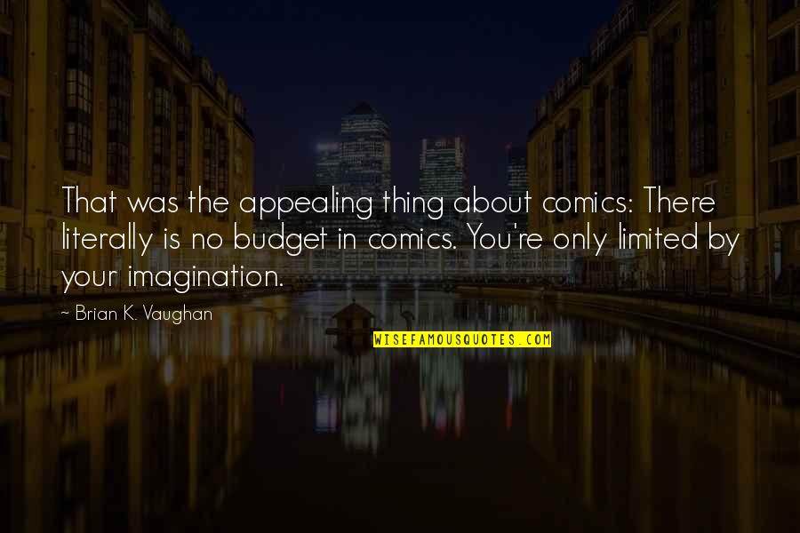 Budget Quotes By Brian K. Vaughan: That was the appealing thing about comics: There