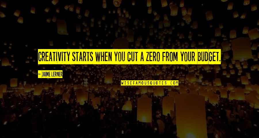 Budget Quotes By Jaime Lerner: Creativity starts when you cut a zero from
