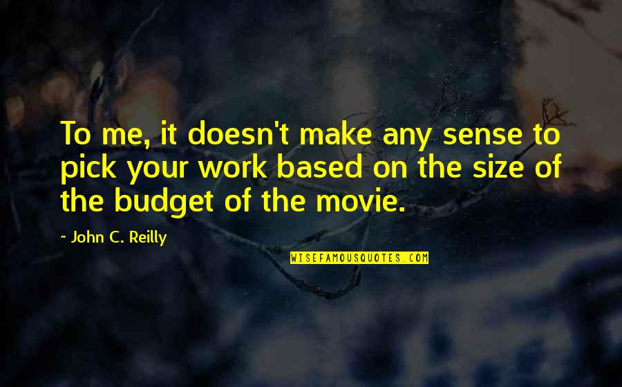 Budget Quotes By John C. Reilly: To me, it doesn't make any sense to