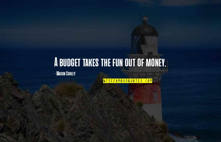 Budget Quotes By Mason Cooley: A budget takes the fun out of money.